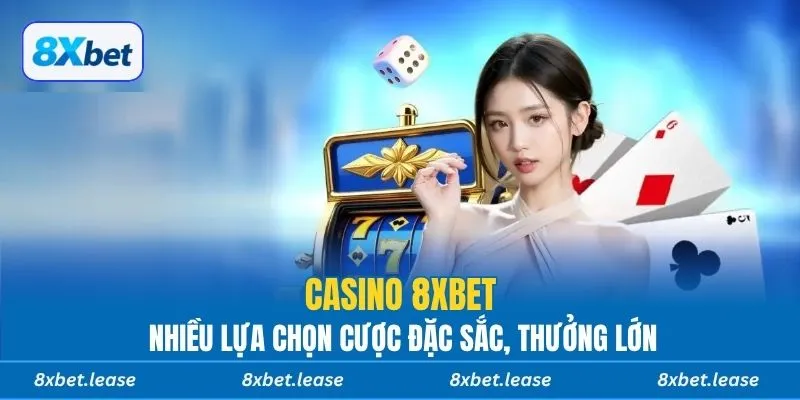 Casino 8xbet nhiều lựa chọn cược đặc sắc, thưởng lớn