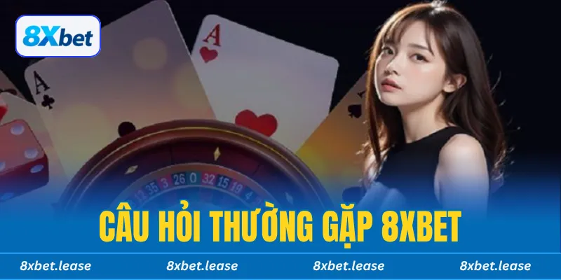 Câu hỏi thường gặp 8xbet, giải đáp chi tiết mọi thắc mắc cho người chơi