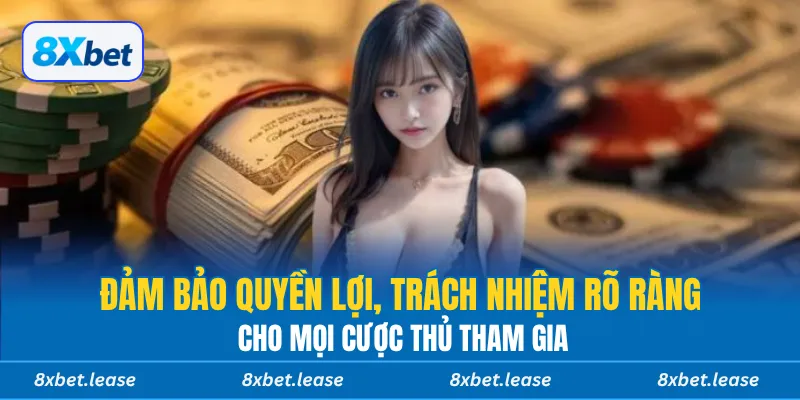 Đảm bảo quyền lợi, trách nhiệm rõ ràng cho mọi cược thủ tham gia