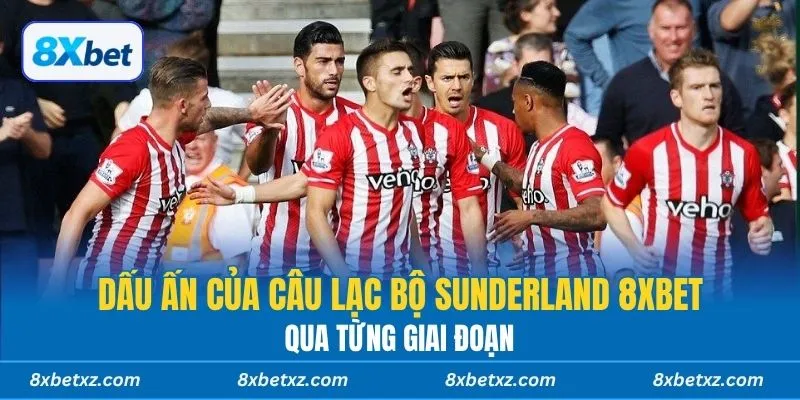 Dấu ấn của câu lạc bộ Sunderland 8xbet qua từng giai đoạn