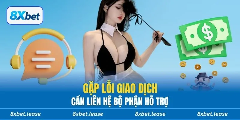 Gặp lỗi giao dịch cần liên hệ bộ phận hỗ trợ