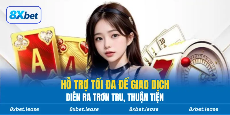 Hỗ trợ tối đa để giao dịch diễn ra trơn tru, thuận tiện
