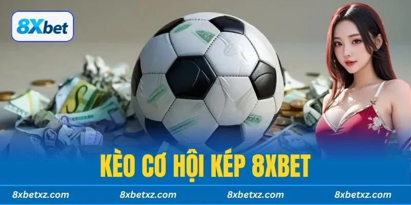 Kèo Cơ Hội Kép 8xbet Là Gì?
