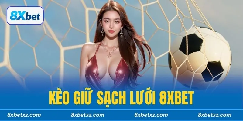 Kèo giữ sạch lưới 8xbet – Bí quyết thắng lớn