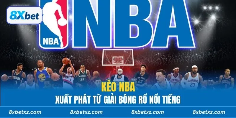 Kèo NBA 8xbet xuất phát từ giải bóng rổ nổi tiếng