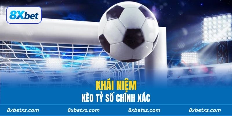 Khái niệm kèo tỷ số chính xác